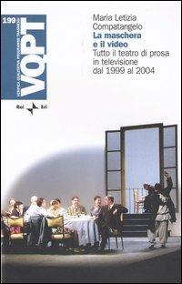 La maschera e il video. Tutto il teatro di prosa in televisione dal 1999 al 2004. Maria Letizia Compatangelo